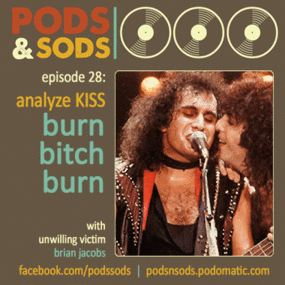 Pods & Sods Podcast: Analyze KISS II – Burn Bitch Burn